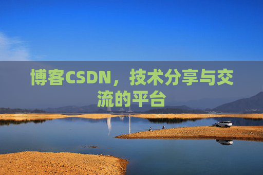 博客CSDN，技术分享与交流的平台